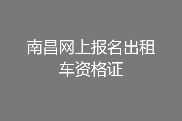 南昌网上报名出租车资格证