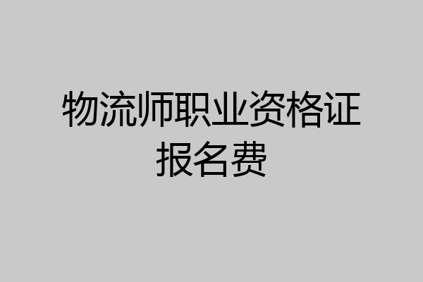 物流师职业资格证报名费