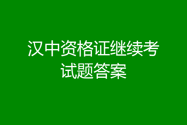 汉中资格证继续考试题答案