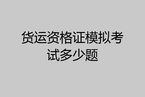 货运资格证模拟考试多少题