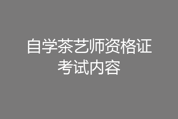 自学茶艺师资格证考试内容