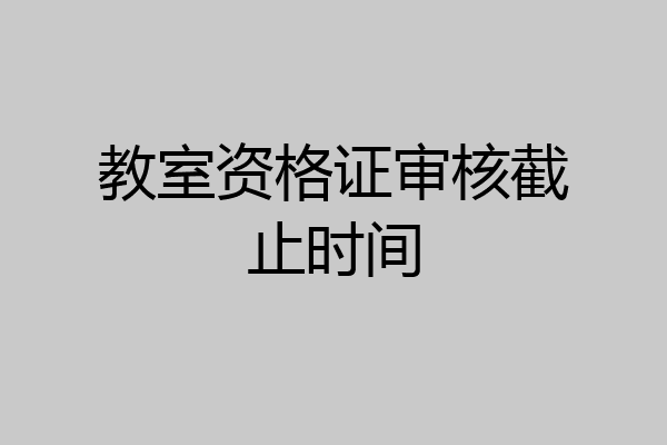 教室资格证审核截止时间