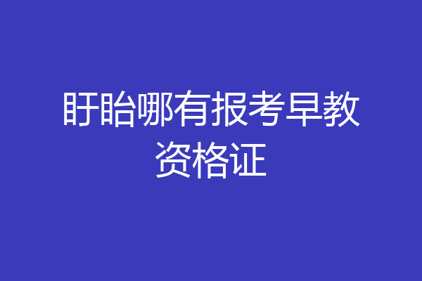 盱眙哪有报考早教资格证