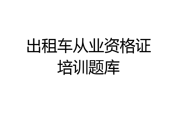 出租车从业资格证培训题库
