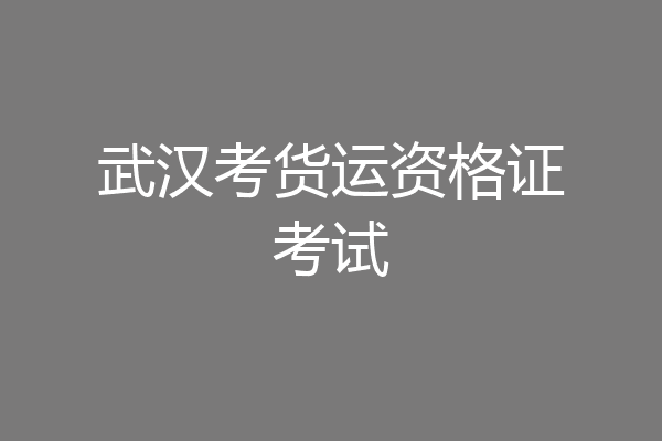 武汉考货运资格证考试