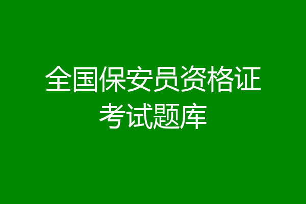 全国保安员资格证考试题库
