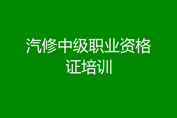 汽修中级职业资格证培训