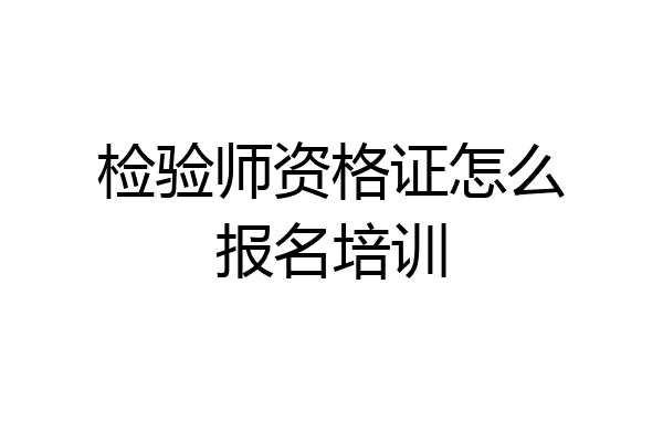 检验师资格证怎么报名培训