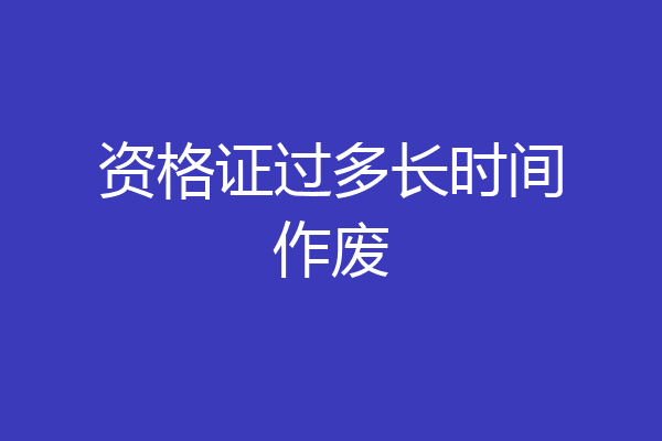 资格证过多长时间作废