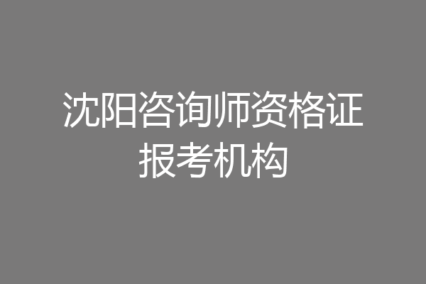 沈阳咨询师资格证报考机构