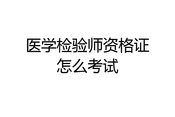 医学检验师资格证怎么考试