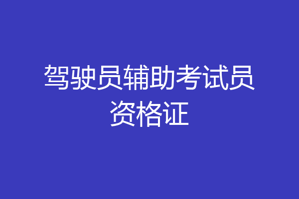 驾驶员辅助考试员资格证