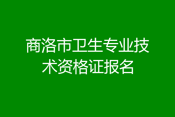 商洛市卫生专业技术资格证报名