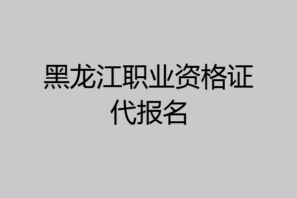 黑龙江职业资格证代报名