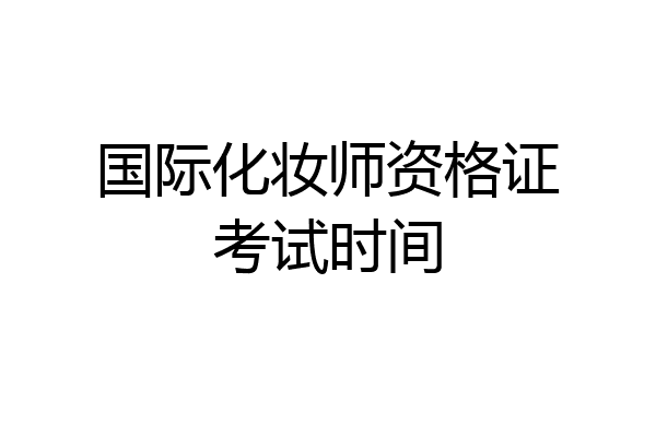 国际化妆师资格证考试时间