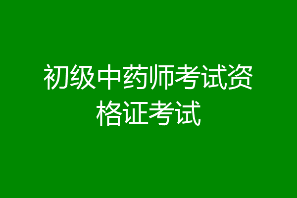 初级中药师考试资格证考试