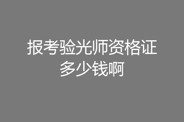 报考验光师资格证多少钱啊
