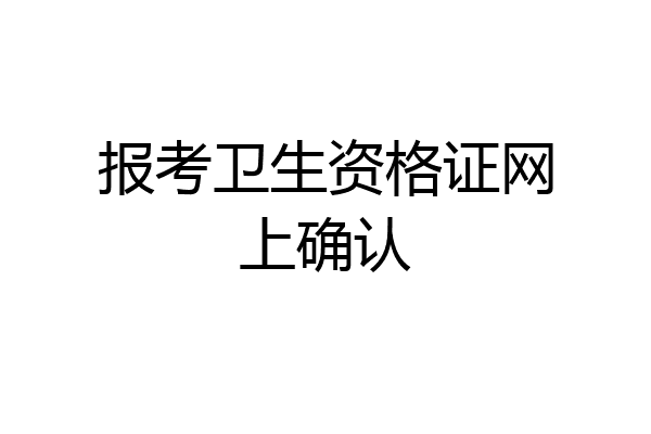 报考卫生资格证网上确认
