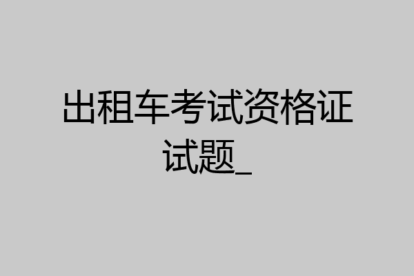 出租车考试资格证试题_
