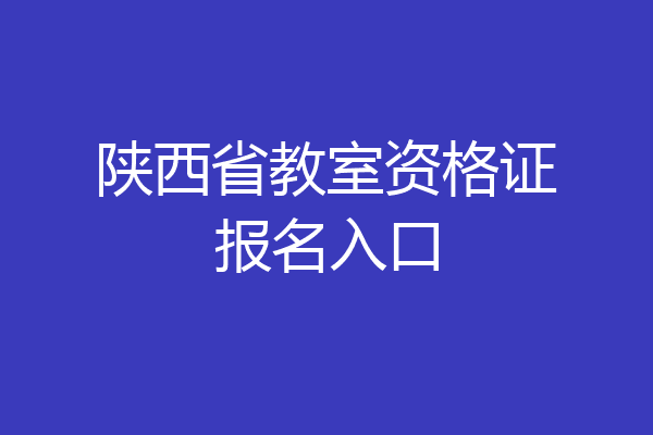 陕西省教室资格证报名入口