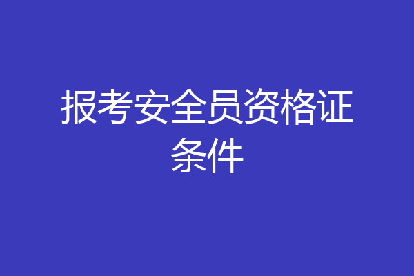 报考安全员资格证条件