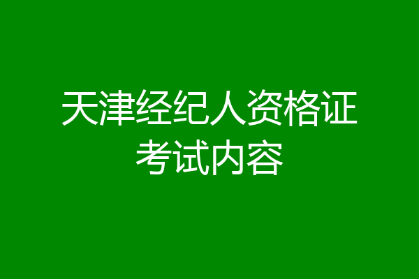 天津经纪人资格证考试内容