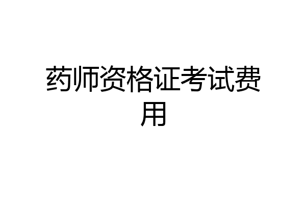 药师资格证考试费用