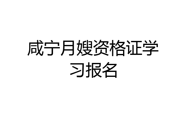 咸宁月嫂资格证学习报名
