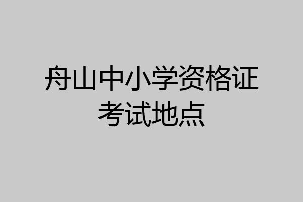 舟山中小学资格证考试地点