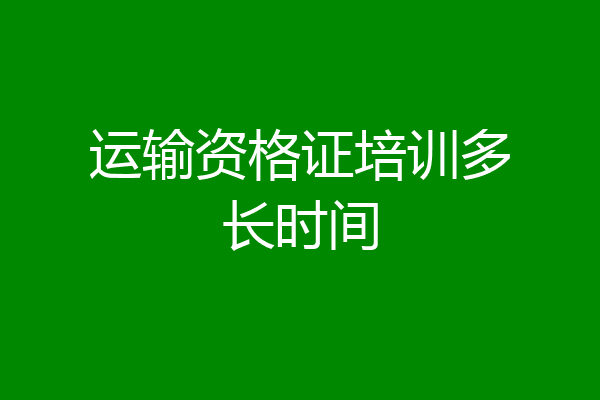 运输资格证培训多长时间