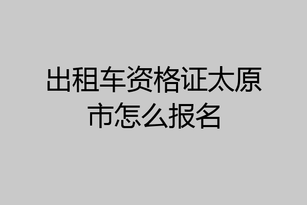 出租车资格证太原市怎么报名