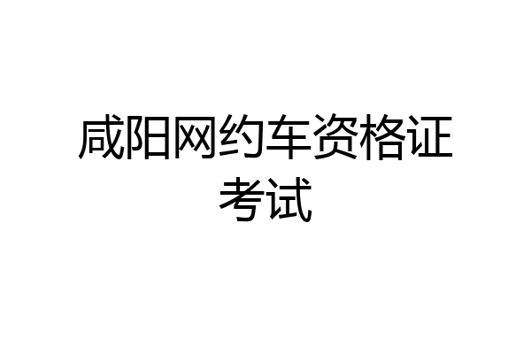 咸阳网约车资格证考试