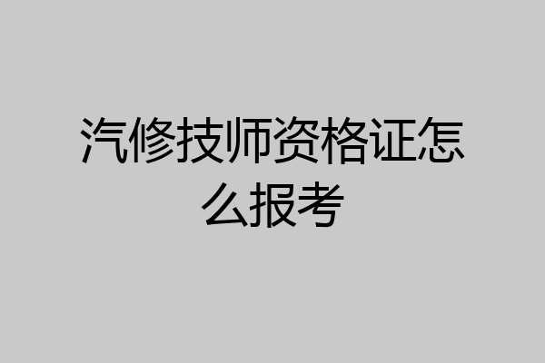 汽修技师资格证怎么报考