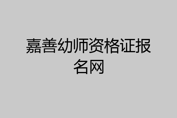 嘉善幼师资格证报名网