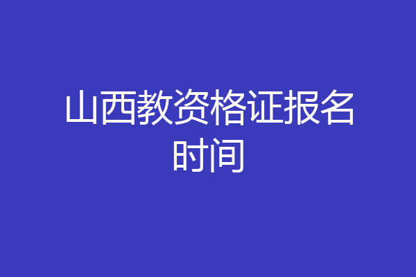 山西教资格证报名时间