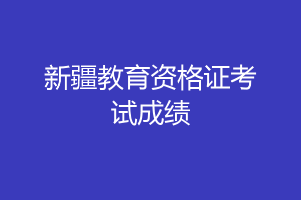 新疆教育资格证考试成绩