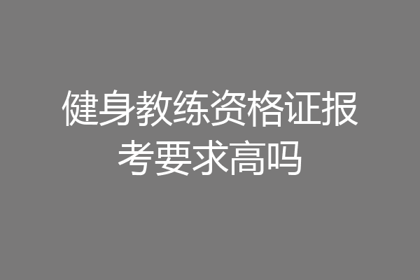 健身教练资格证报考要求高吗