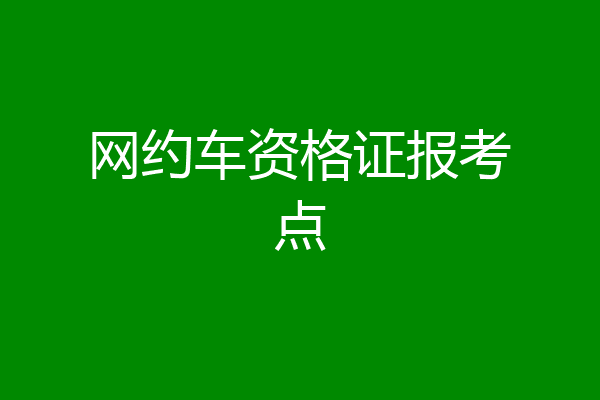 网约车资格证报考点