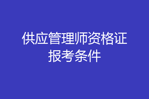 供应管理师资格证报考条件