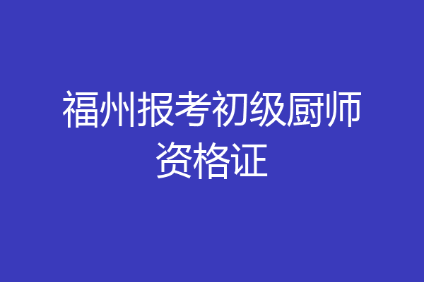 福州报考初级厨师资格证