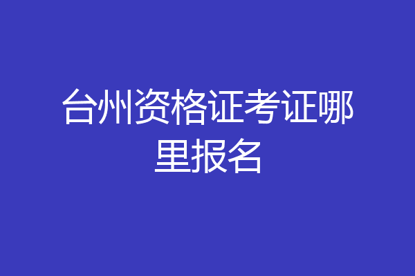 台州资格证考证哪里报名