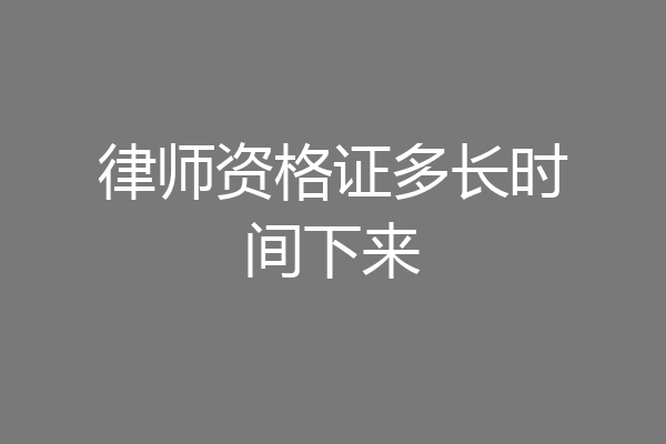 律师资格证多长时间下来