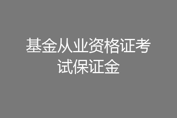 基金从业资格证考试保证金
