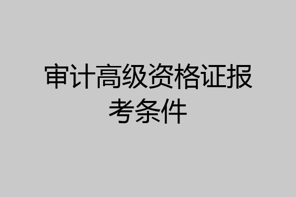 审计高级资格证报考条件