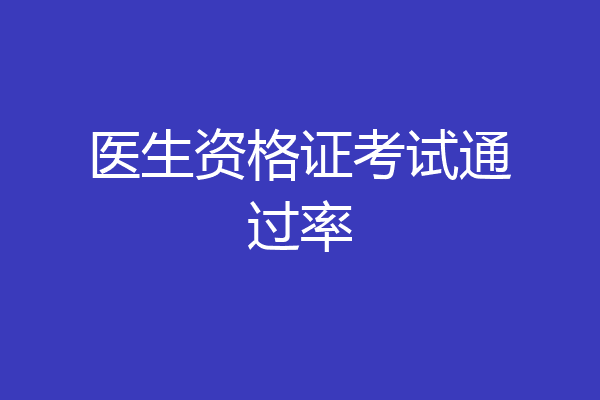 医生资格证考试通过率