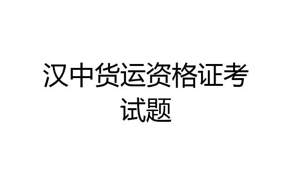 汉中货运资格证考试题