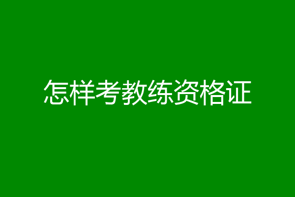 怎样考教练资格证