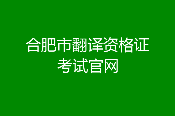合肥市翻译资格证考试官网