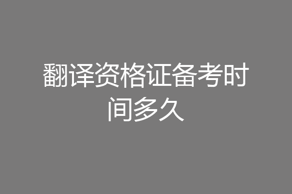翻译资格证备考时间多久