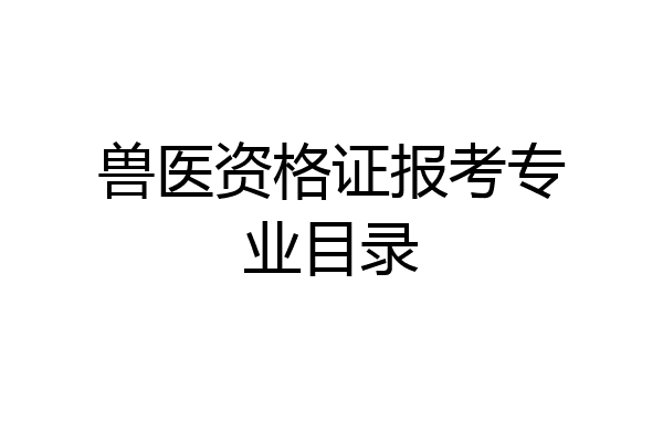 兽医资格证报考专业目录